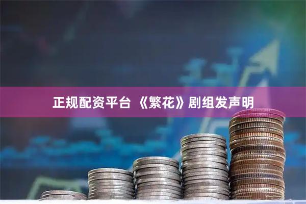 正规配资平台 《繁花》剧组发声明