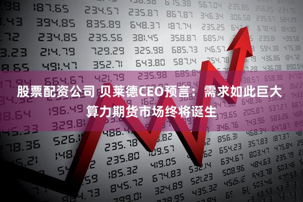 股票配资公司 贝莱德CEO预言：需求如此巨大 算力期货市场终将诞生